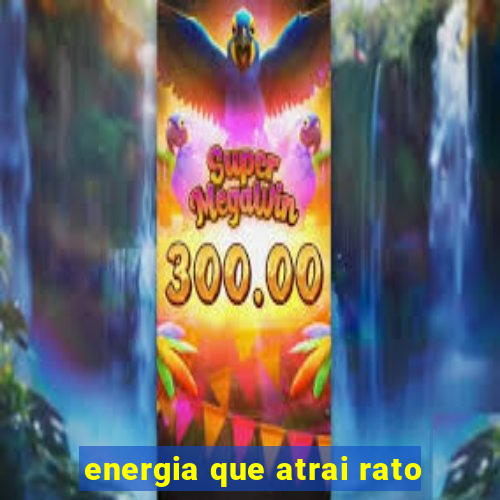 energia que atrai rato